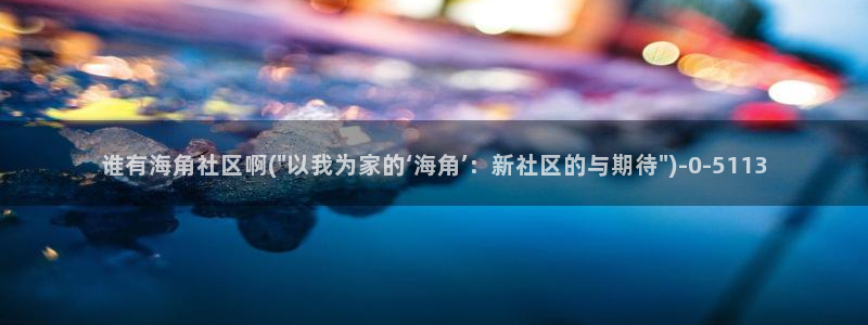 海角社区海角在线观看：谁有海角社区啊(\