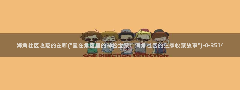 海角社区义乌：海角社区收藏的在哪(\