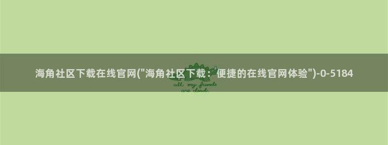 天涯海角社区是啥意思呀：海角社区下载在线官网(\
