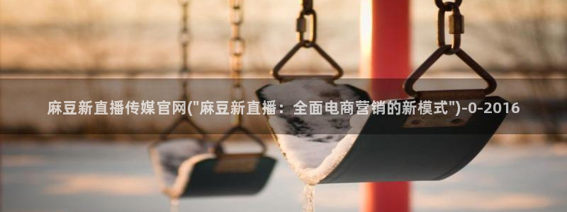 麻豆传媒官网成员：麻豆新直播传媒官网(\