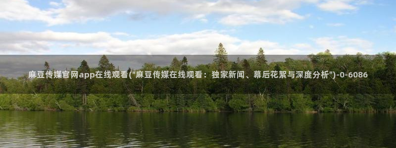 麻豆传媒app官网黄：麻豆传媒官网app在线观看(\