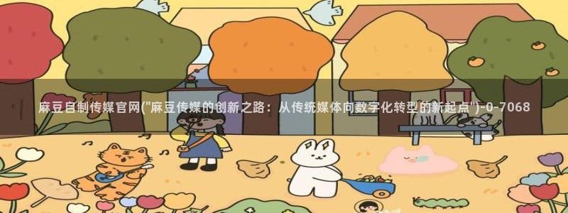 mdapp 麻豆传媒官网app：麻豆自制传媒官网(\