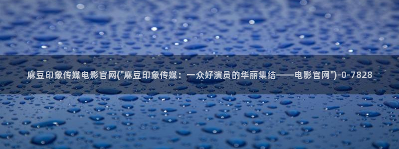 麻豆传媒官网账号：麻豆印象传媒电影官网(\